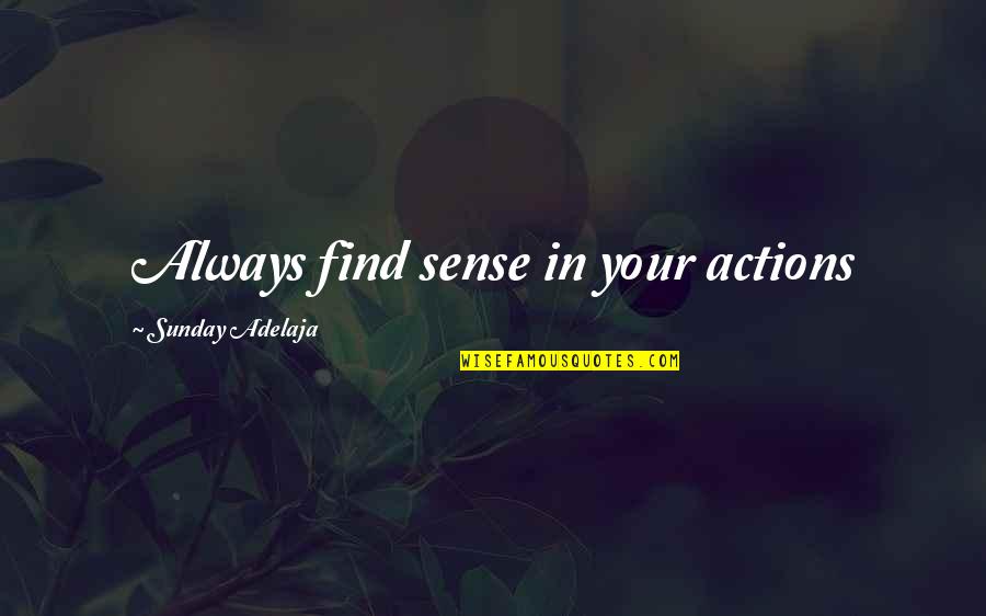 Arakha Quotes By Sunday Adelaja: Always find sense in your actions Arakha Quotes By Sunday Adelaja: Always find sense in your actions