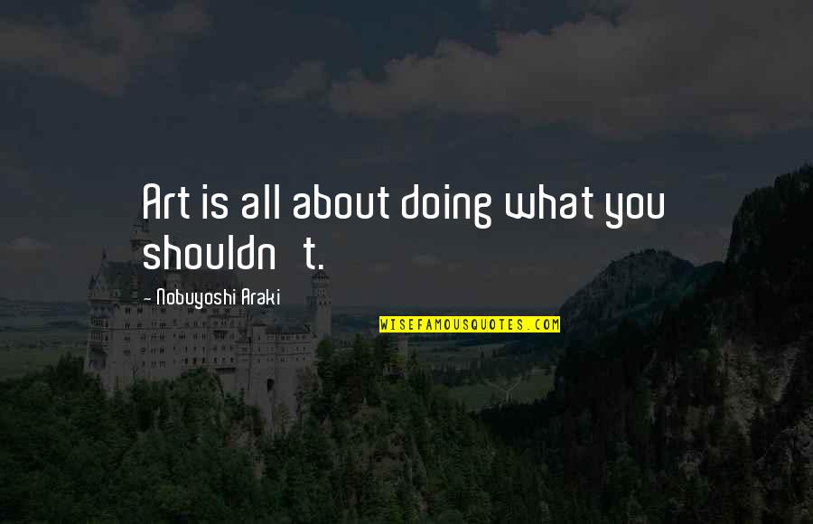 Araki Art Quotes By Nobuyoshi Araki: Art is all about doing what you shouldn't.