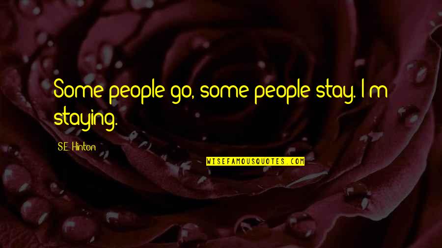 Arakita Yasutomo Quotes By S.E. Hinton: Some people go, some people stay. I'm staying.