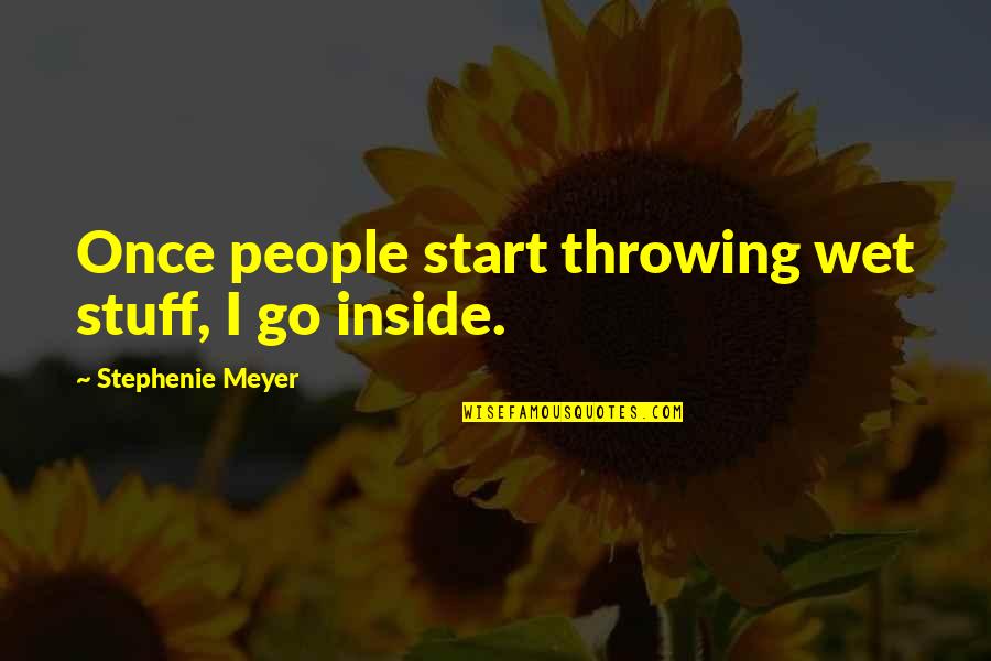 Araksi Kalust Quotes By Stephenie Meyer: Once people start throwing wet stuff, I go Araksi Kalust Quotes By Stephenie Meyer: Once people start throwing wet stuff, I go