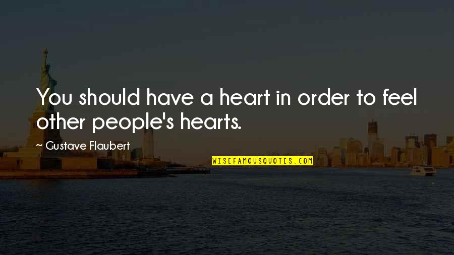 Aral Mabuti Quotes By Gustave Flaubert: You should have a heart in order to