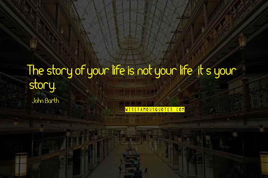 Aral Sa Buhay Quotes By John Barth: The story of your life is not your
