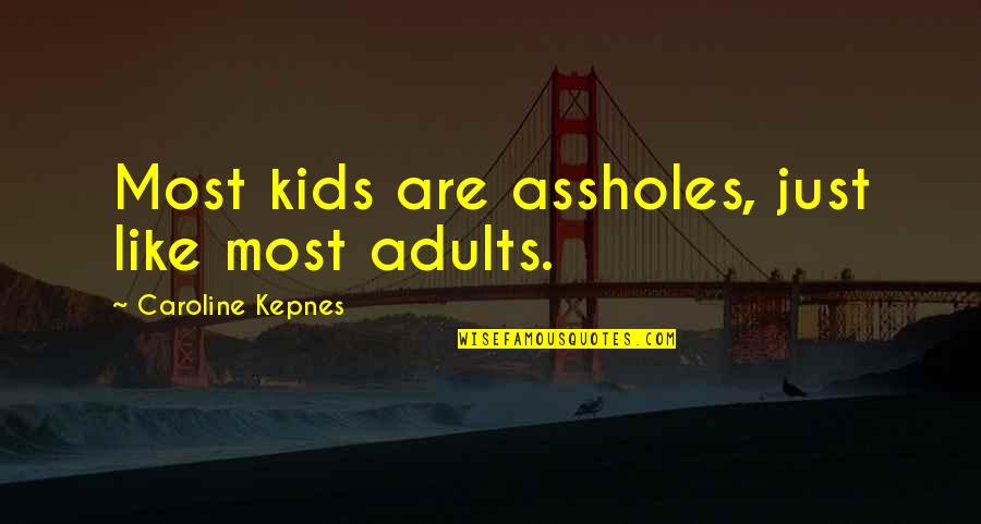 Aralan Quotes By Caroline Kepnes: Most kids are assholes, just like most adults.