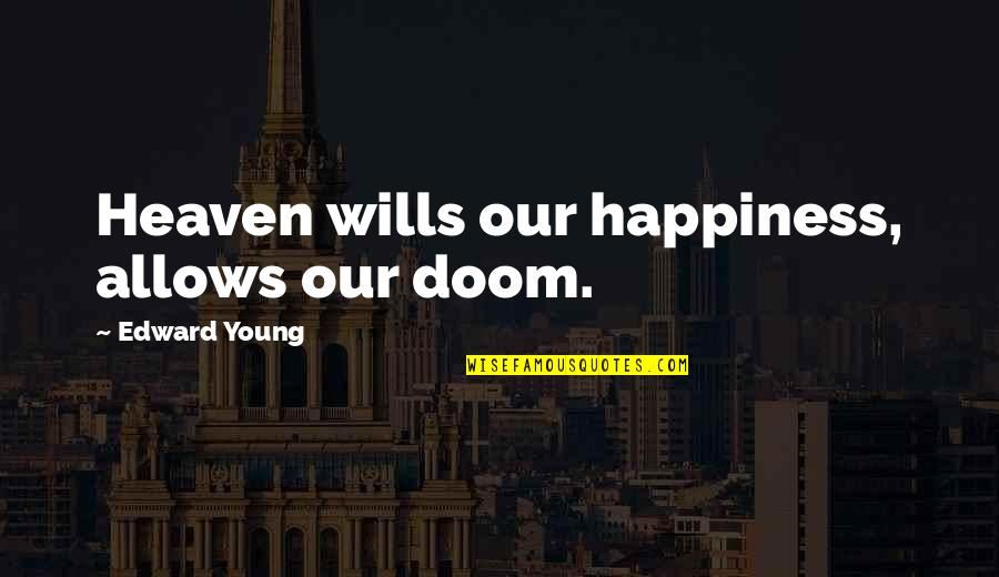 Arald Quotes By Edward Young: Heaven wills our happiness, allows our doom.