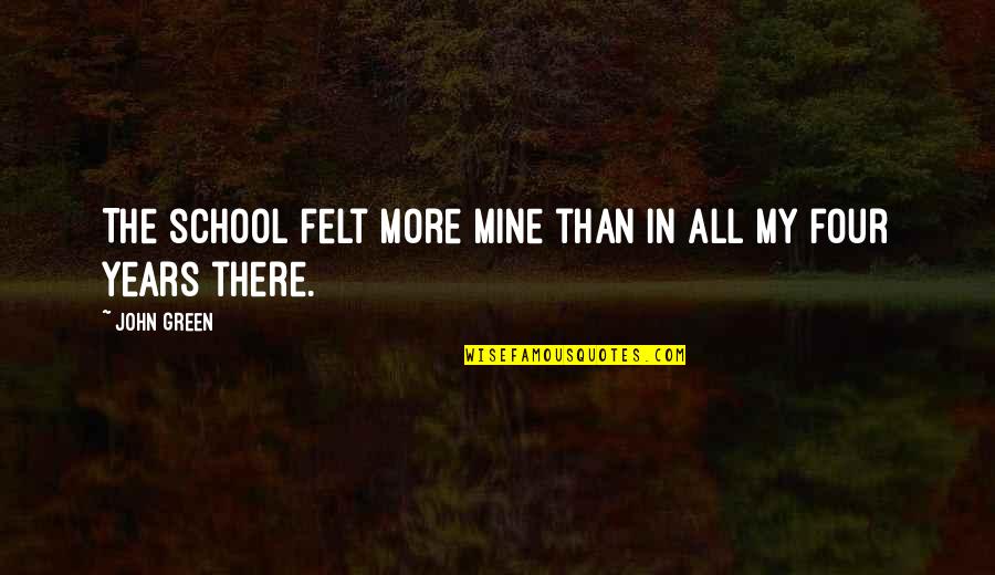 Arald Quotes By John Green: The school felt more mine than in all