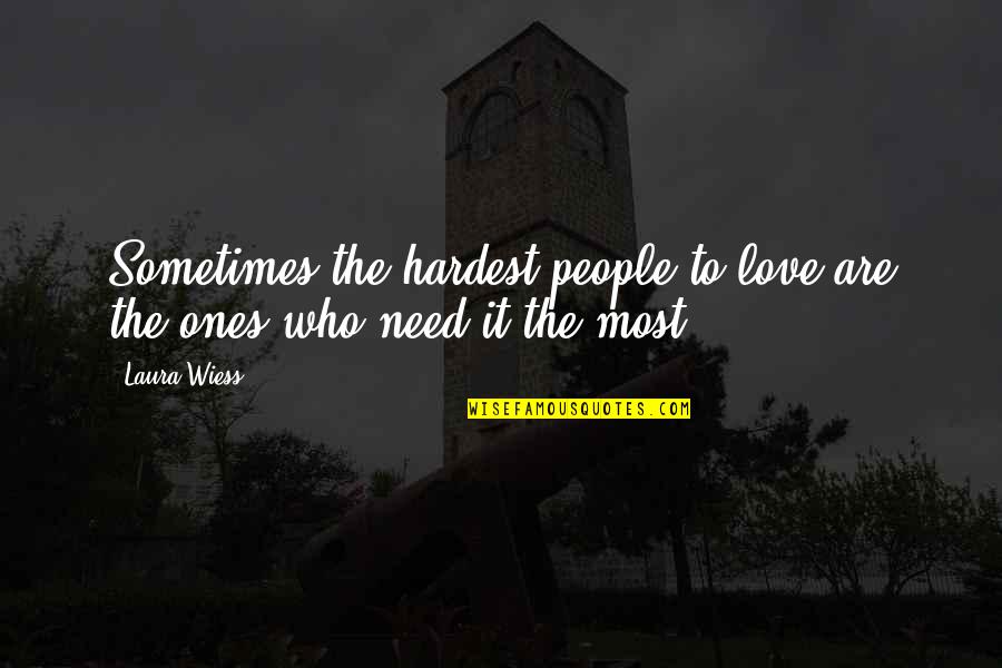 Arald Quotes By Laura Wiess: Sometimes the hardest people to love are the
