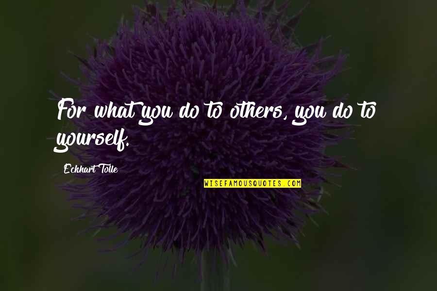 Araldite Quotes By Eckhart Tolle: For what you do to others, you do Araldite Quotes By Eckhart Tolle: For what you do to others, you do