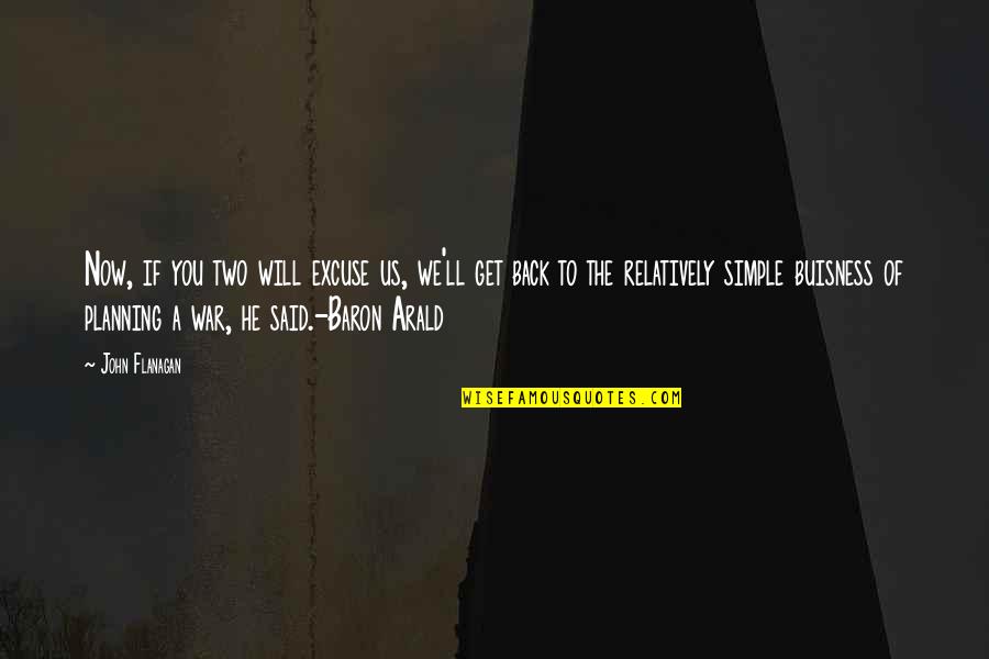 Arald's Quotes By John Flanagan: Now, if you two will excuse us, we'll Arald's Quotes By John Flanagan: Now, if you two will excuse us, we'll