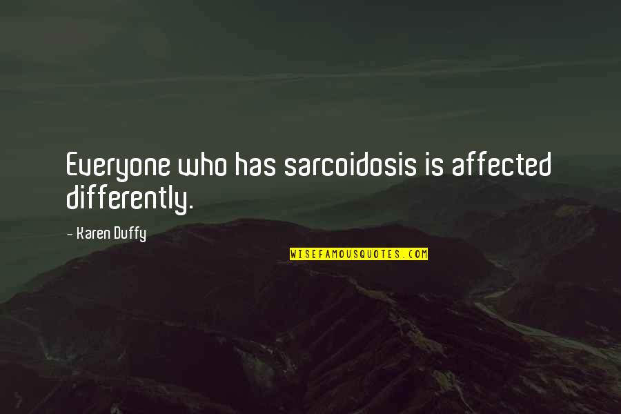 Arald's Quotes By Karen Duffy: Everyone who has sarcoidosis is affected differently. Arald's Quotes By Karen Duffy: Everyone who has sarcoidosis is affected differently.