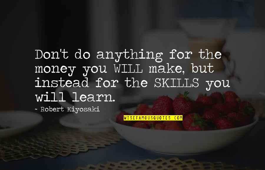 Arald's Quotes By Robert Kiyosaki: Don't do anything for the money you WILL