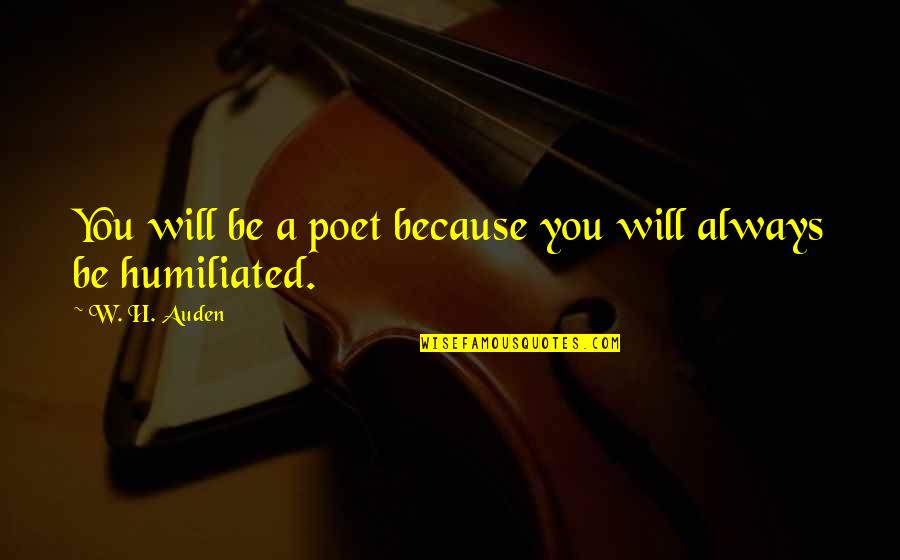 Arald's Quotes By W. H. Auden: You will be a poet because you will