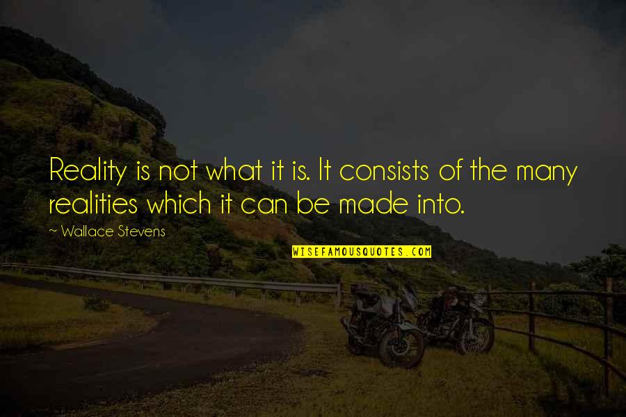 Arald's Quotes By Wallace Stevens: Reality is not what it is. It consists Arald's Quotes By Wallace Stevens: Reality is not what it is. It consists