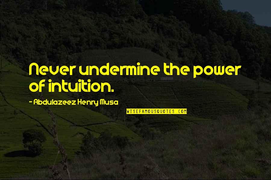 Araling Panlipunan Grade 7 Quotes By Abdulazeez Henry Musa: Never undermine the power of intuition.
