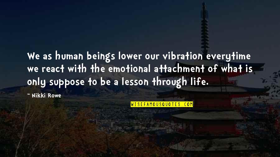 Araling Panlipunan Grade 7 Quotes By Nikki Rowe: We as human beings lower our vibration everytime