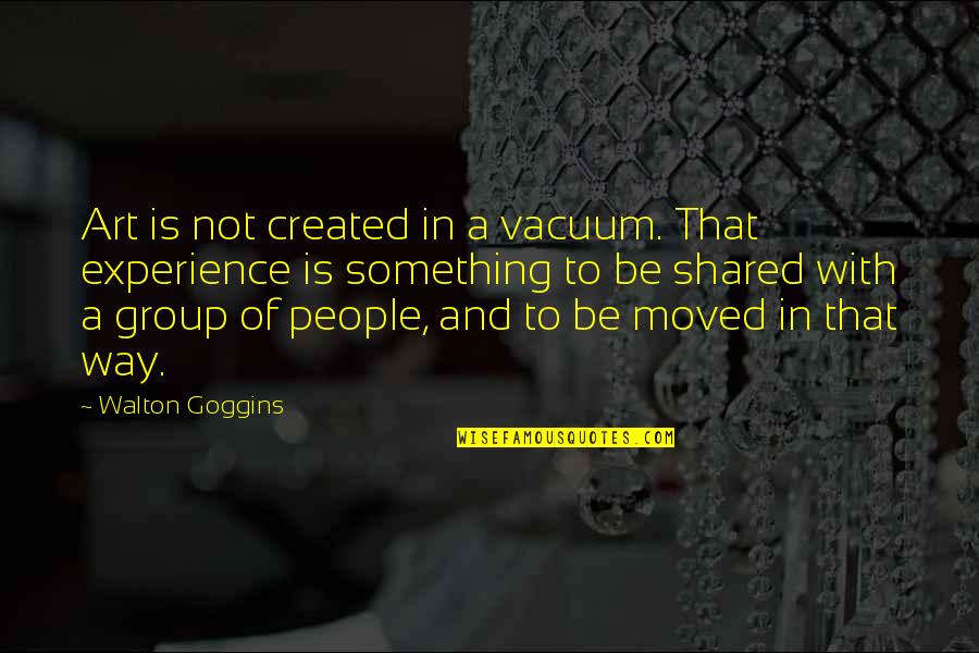 Aralorn Quotes By Walton Goggins: Art is not created in a vacuum. That