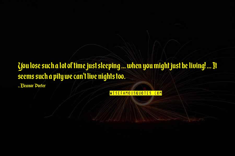 Aralsk Quotes By Eleanor Porter: You lose such a lot of time just Aralsk Quotes By Eleanor Porter: You lose such a lot of time just