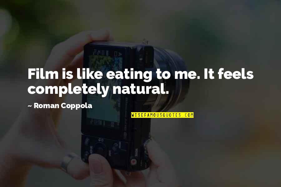 Aralsk Quotes By Roman Coppola: Film is like eating to me. It feels Aralsk Quotes By Roman Coppola: Film is like eating to me. It feels