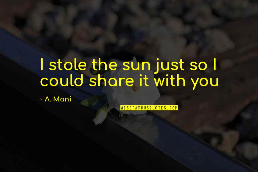 Aramaeans Quotes By A. Mani: I stole the sun just so I could