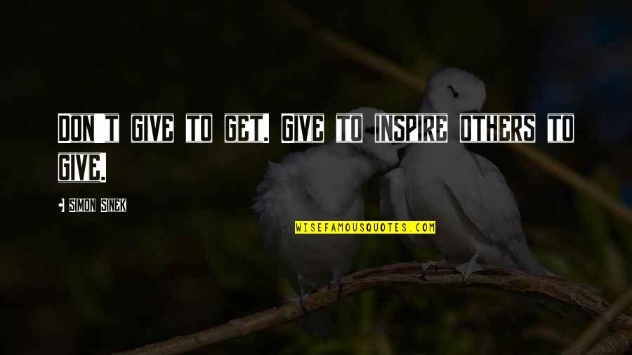 Aramam Tekst Quotes By Simon Sinek: Don't give to get. Give to inspire others Aramam Tekst Quotes By Simon Sinek: Don't give to get. Give to inspire others
