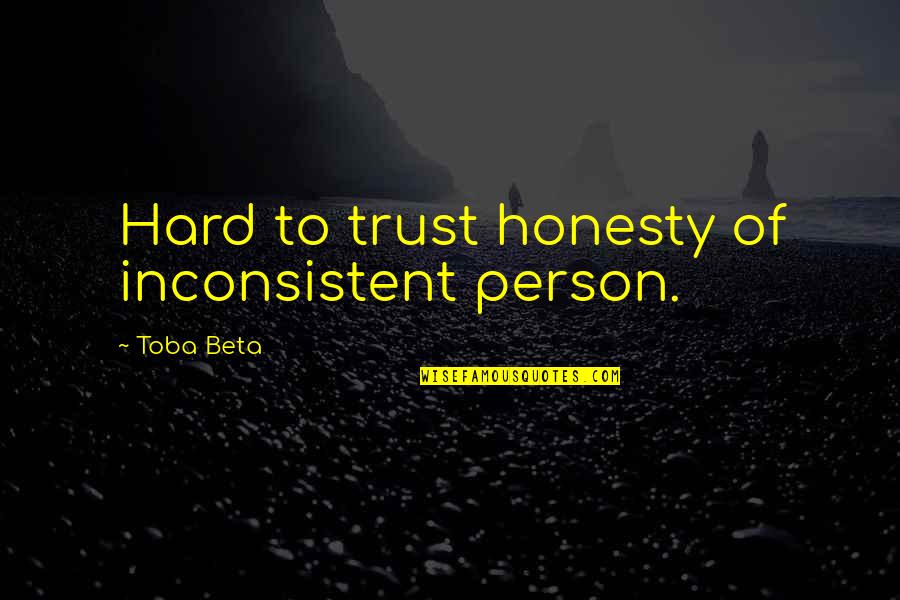 Aramas Apartment Quotes By Toba Beta: Hard to trust honesty of inconsistent person.