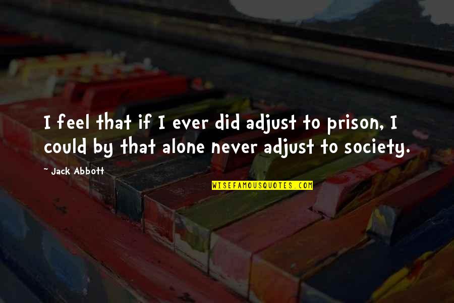 Aramas Tack Quotes By Jack Abbott: I feel that if I ever did adjust