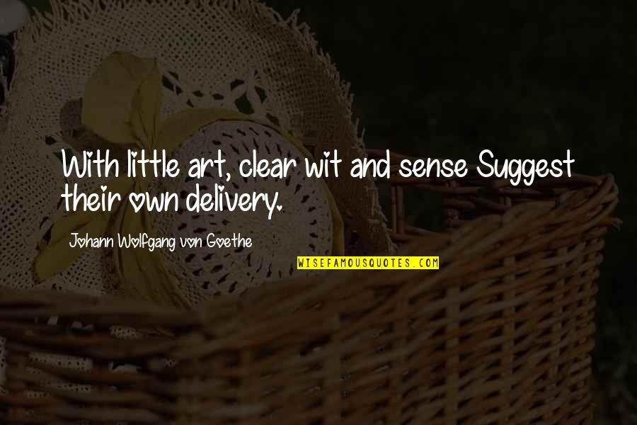 Aramaster Quotes By Johann Wolfgang Von Goethe: With little art, clear wit and sense Suggest Aramaster Quotes By Johann Wolfgang Von Goethe: With little art, clear wit and sense Suggest