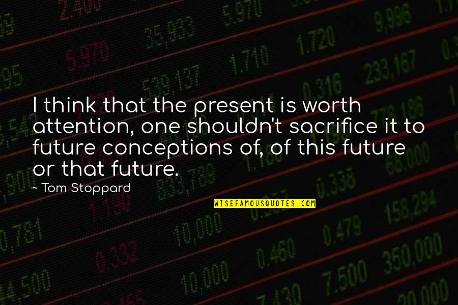 Aramata Kone Quotes By Tom Stoppard: I think that the present is worth attention,