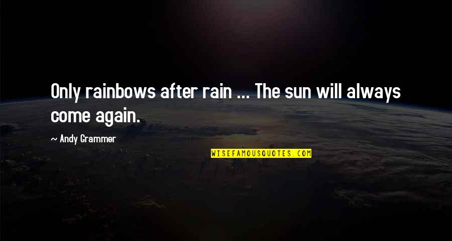 Aramazd Fidanian Quotes By Andy Grammer: Only rainbows after rain ... The sun will Aramazd Fidanian Quotes By Andy Grammer: Only rainbows after rain ... The sun will