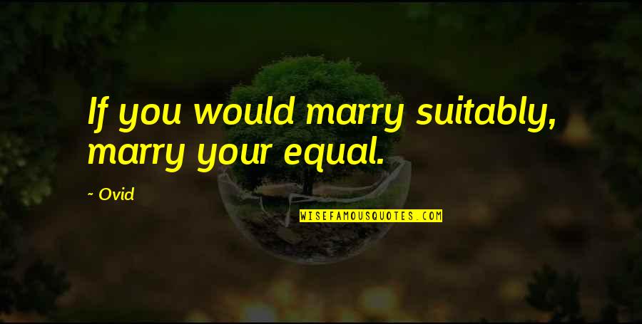 Aramazd Piqui Quotes By Ovid: If you would marry suitably, marry your equal.