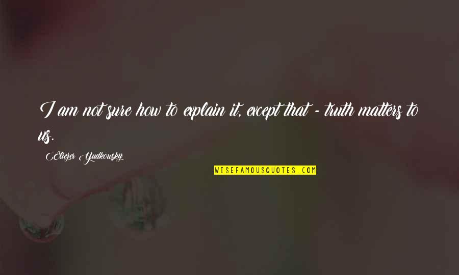 Arambula Quotes By Eliezer Yudkowsky: I am not sure how to explain it, Arambula Quotes By Eliezer Yudkowsky: I am not sure how to explain it,