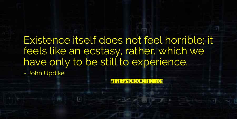 Arambula Quotes By John Updike: Existence itself does not feel horrible; it feels Arambula Quotes By John Updike: Existence itself does not feel horrible; it feels