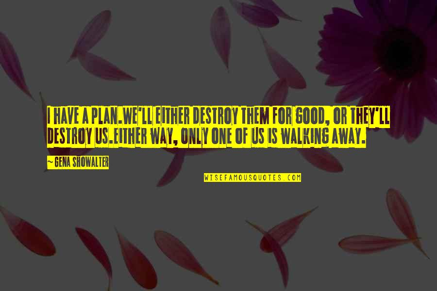 Aramco Careers Quotes By Gena Showalter: I have a plan.We'll either destroy them for Aramco Careers Quotes By Gena Showalter: I have a plan.We'll either destroy them for