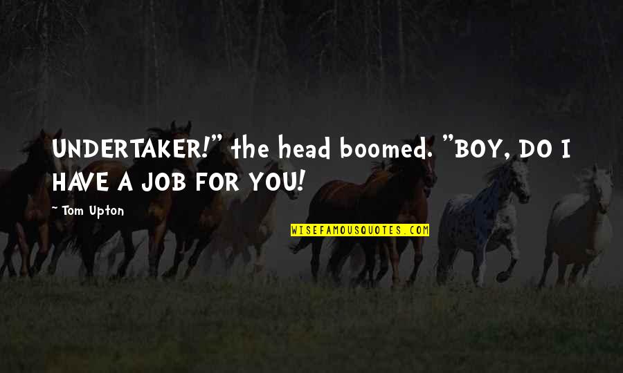 Aramco Careers Quotes By Tom Upton: UNDERTAKER!" the head boomed. "BOY, DO I HAVE