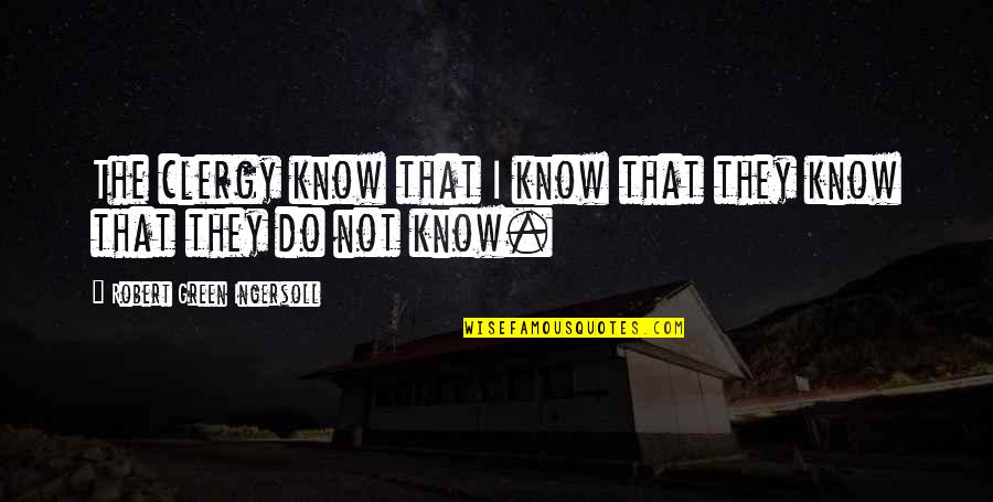 Araminta James Quotes By Robert Green Ingersoll: The clergy know that I know that they Araminta James Quotes By Robert Green Ingersoll: The clergy know that I know that they