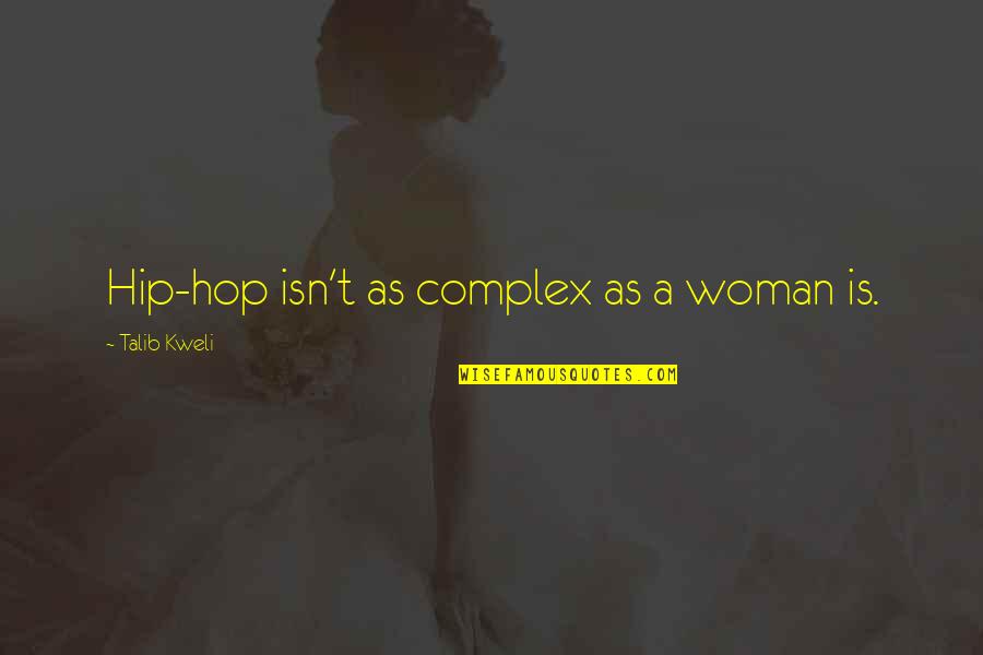 Araminta James Quotes By Talib Kweli: Hip-hop isn't as complex as a woman is. Araminta James Quotes By Talib Kweli: Hip-hop isn't as complex as a woman is.