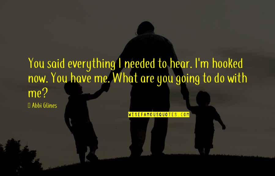 Araminta Pronunciation Quotes By Abbi Glines: You said everything I needed to hear. I'm Araminta Pronunciation Quotes By Abbi Glines: You said everything I needed to hear. I'm