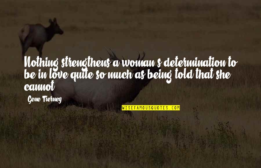 Araminta Pronunciation Quotes By Gene Tierney: Nothing strengthens a woman's determination to be in Araminta Pronunciation Quotes By Gene Tierney: Nothing strengthens a woman's determination to be in