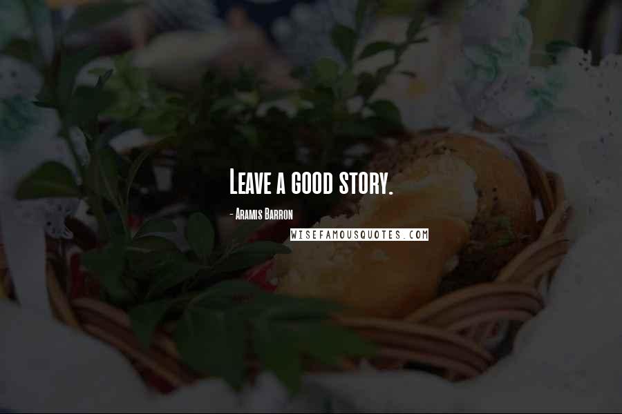 Aramis Barron quotes: Leave a good story.