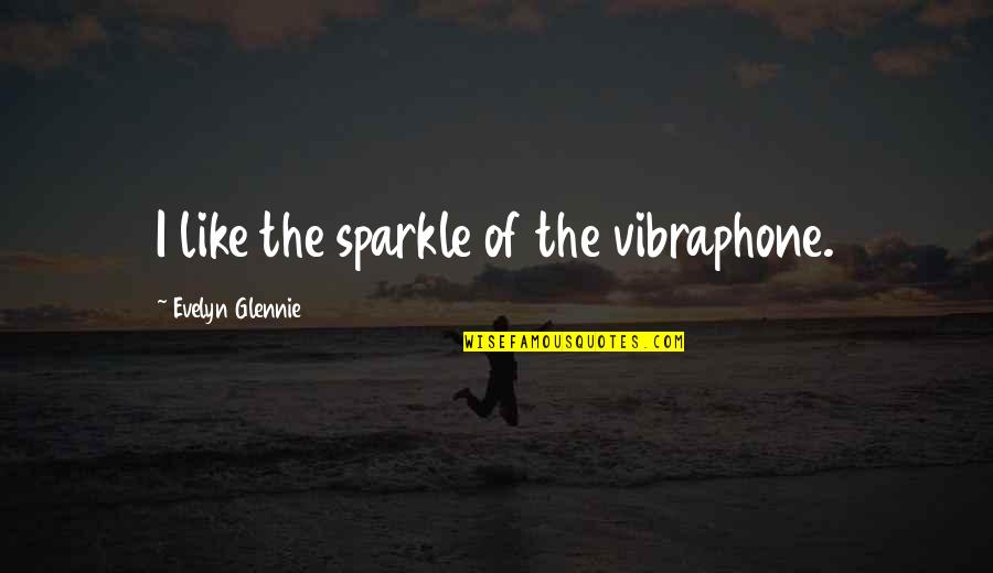 Aramis Deodorant Quotes By Evelyn Glennie: I like the sparkle of the vibraphone.