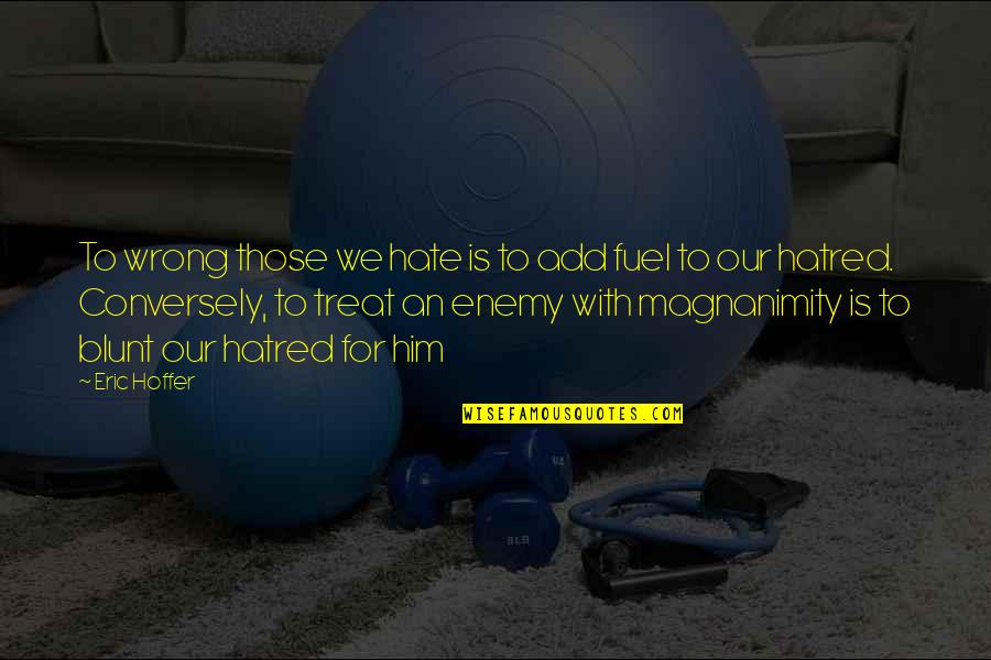 Aramis Knight Quotes By Eric Hoffer: To wrong those we hate is to add Aramis Knight Quotes By Eric Hoffer: To wrong those we hate is to add
