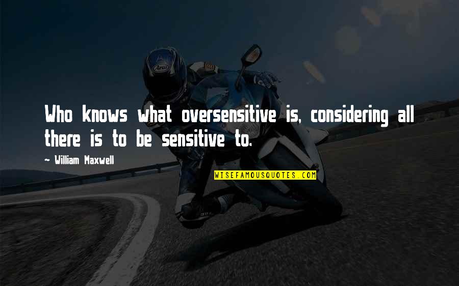 Aramis Three Musketeers Quotes By William Maxwell: Who knows what oversensitive is, considering all there