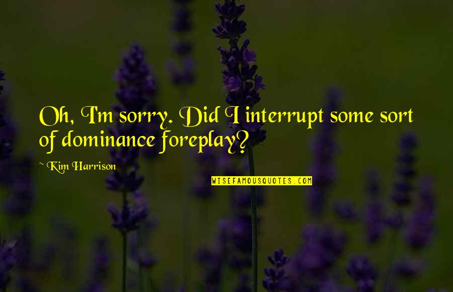 Aran Islands Quotes By Kim Harrison: Oh, I'm sorry. Did I interrupt some sort