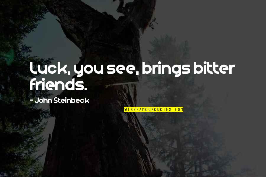 Arana In English Quotes By John Steinbeck: Luck, you see, brings bitter friends. Arana In English Quotes By John Steinbeck: Luck, you see, brings bitter friends.