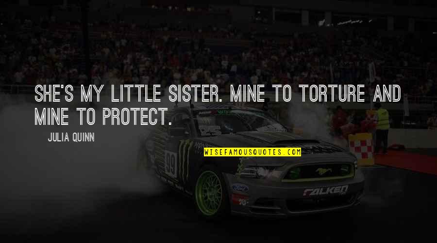 Arananda Quotes By Julia Quinn: She's my little sister. Mine to torture and