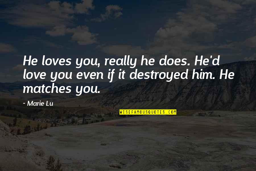 Arananda Quotes By Marie Lu: He loves you, really he does. He'd love