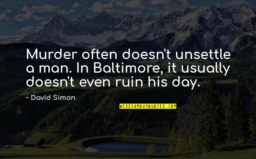 Aranas Quotes By David Simon: Murder often doesn't unsettle a man. In Baltimore, Aranas Quotes By David Simon: Murder often doesn't unsettle a man. In Baltimore,