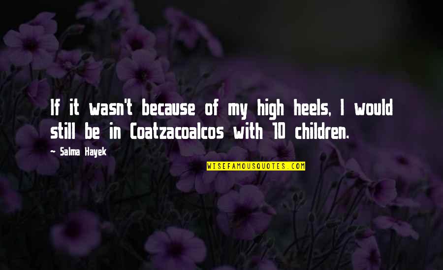 Arancha Zur Quotes By Salma Hayek: If it wasn't because of my high heels, Arancha Zur Quotes By Salma Hayek: If it wasn't because of my high heels,