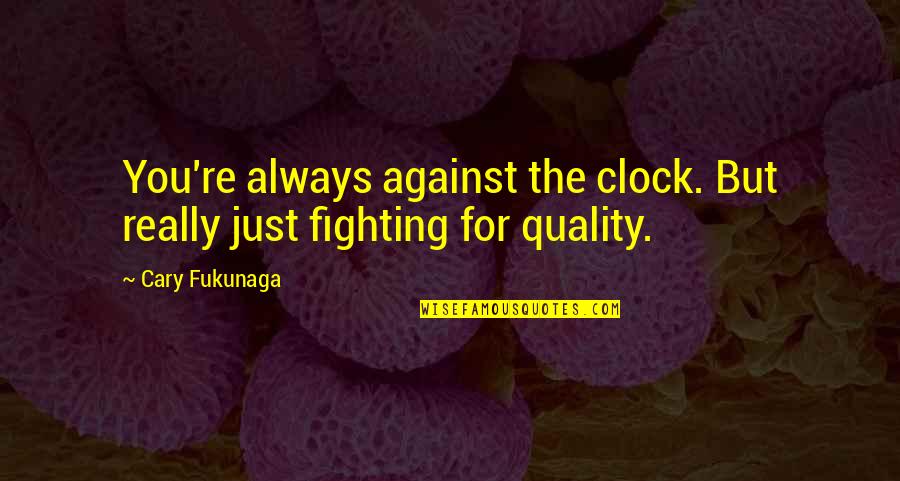 Arandia Bus Quotes By Cary Fukunaga: You're always against the clock. But really just