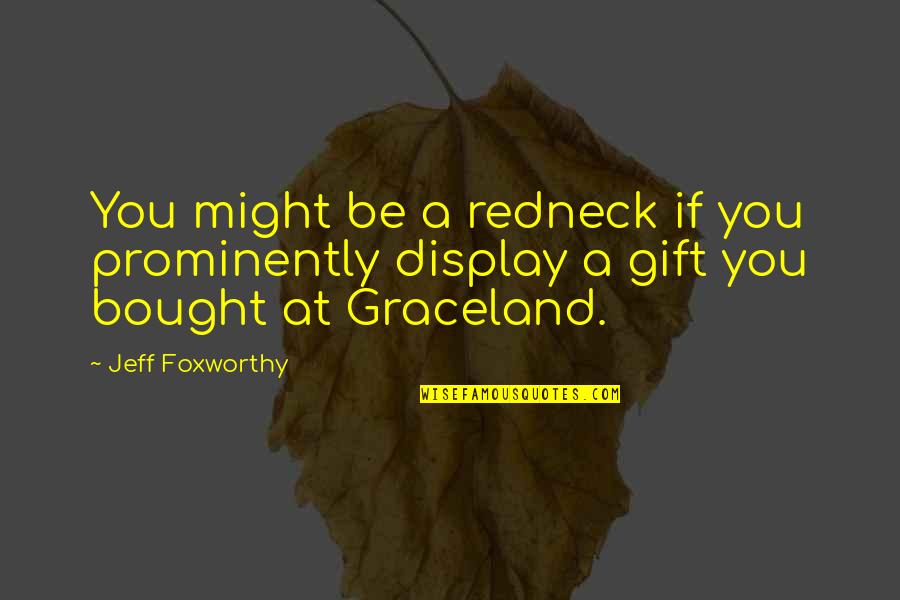 Arandia Quotes By Jeff Foxworthy: You might be a redneck if you prominently