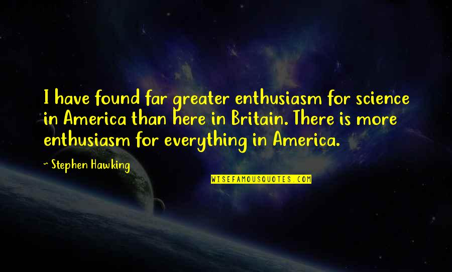 Arandia Quotes By Stephen Hawking: I have found far greater enthusiasm for science